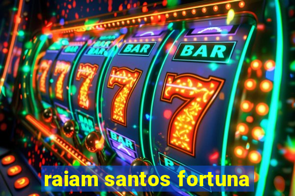 raiam santos fortuna